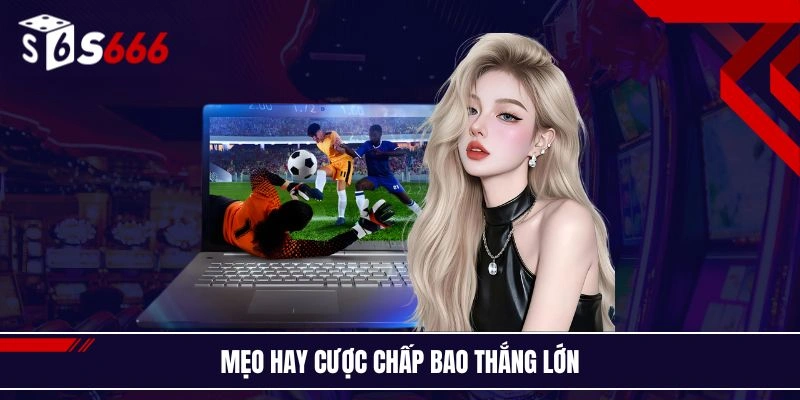 Mẹo hay cược chấp bao thắng lớn