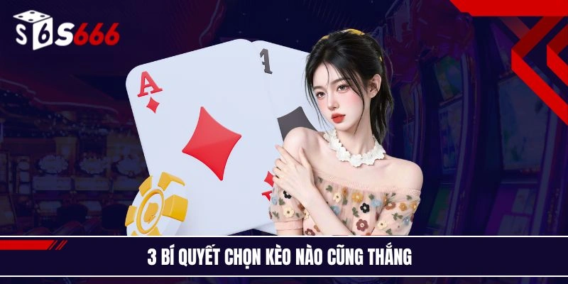 3 bí quyết chọn kèo nào cũng thắng  