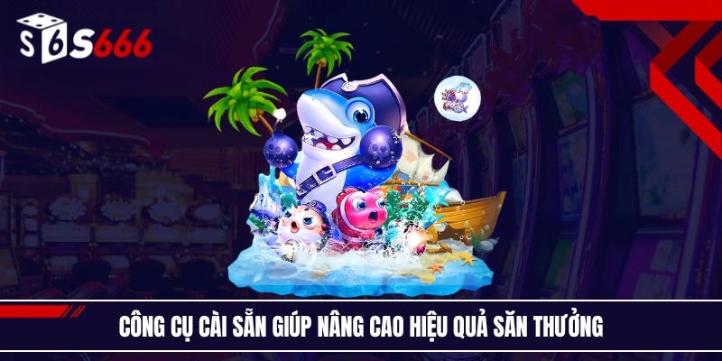 Công cụ cài sẵn giúp nâng cao hiệu quả săn thưởng